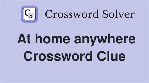 at home anywhere crossword clue|More.